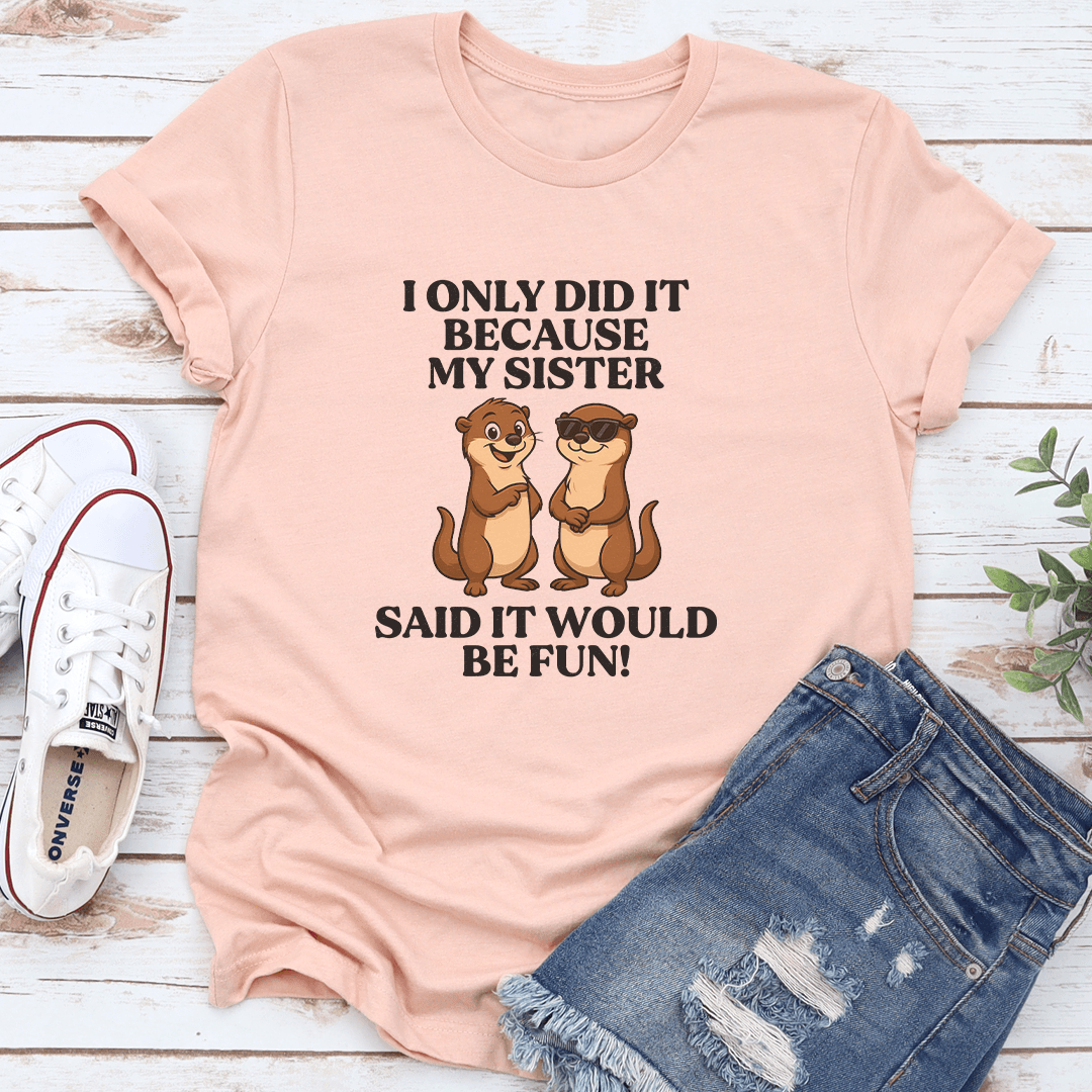 I Only Did It Because My Sister Said It Would Be Fun Tee 2XL White