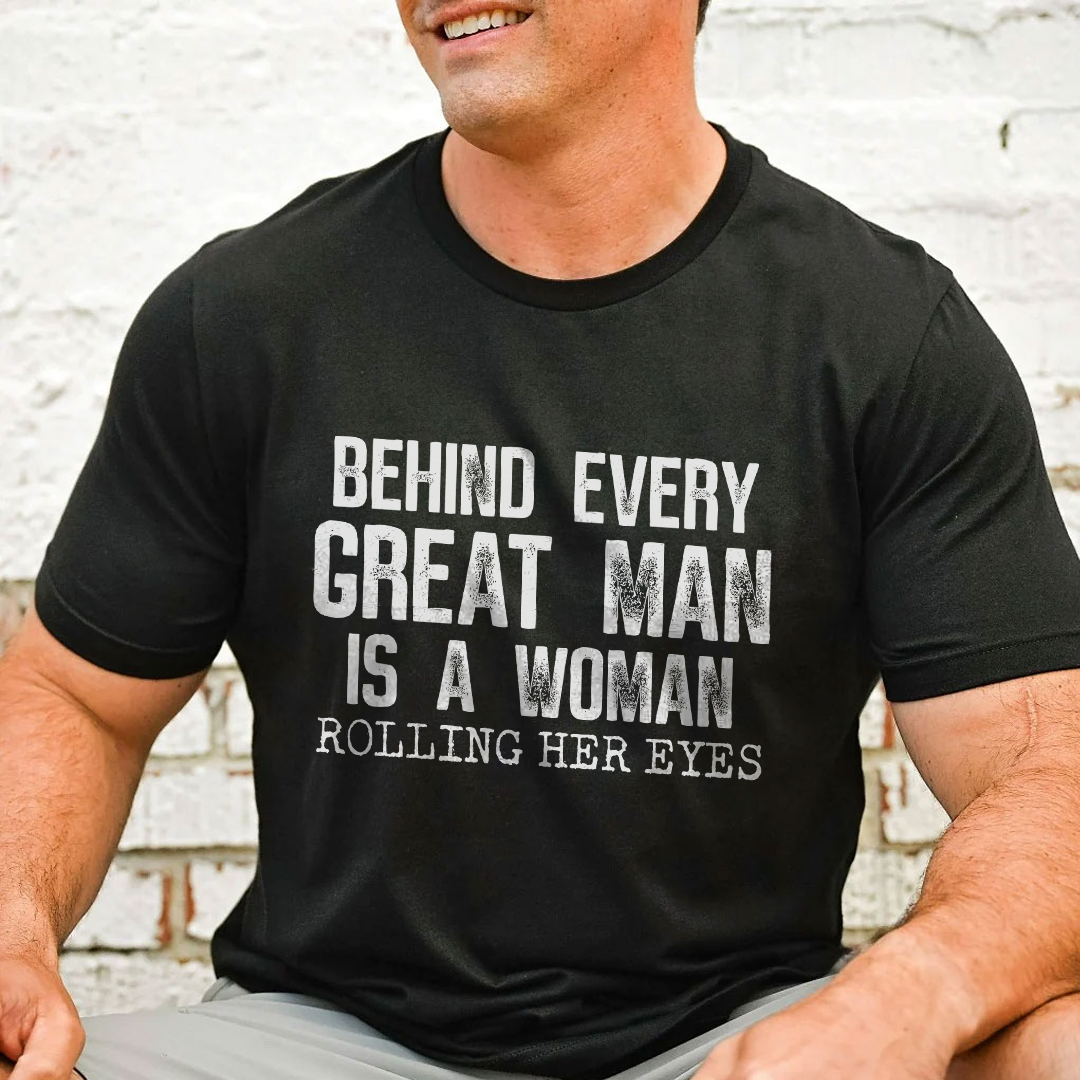 Behind Every Great Man Is A Woman Rolling Her Eyes Tee XL Black Heather