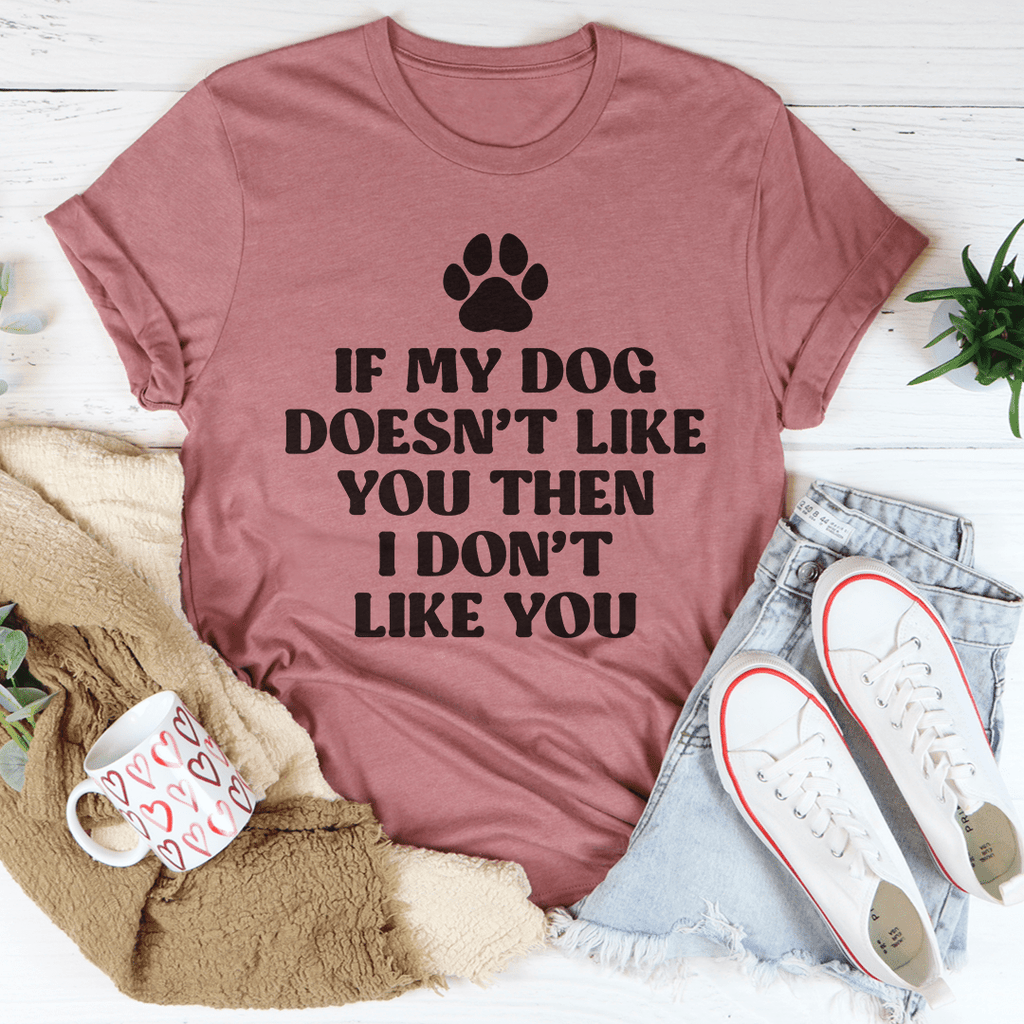 If My Dog Doesn't Like You Then I Don't Like You Tee S Heather Prism Peach