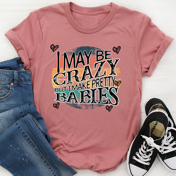 I May Be Crazy But I Make Pretty Babies Tee Mauve 3XL