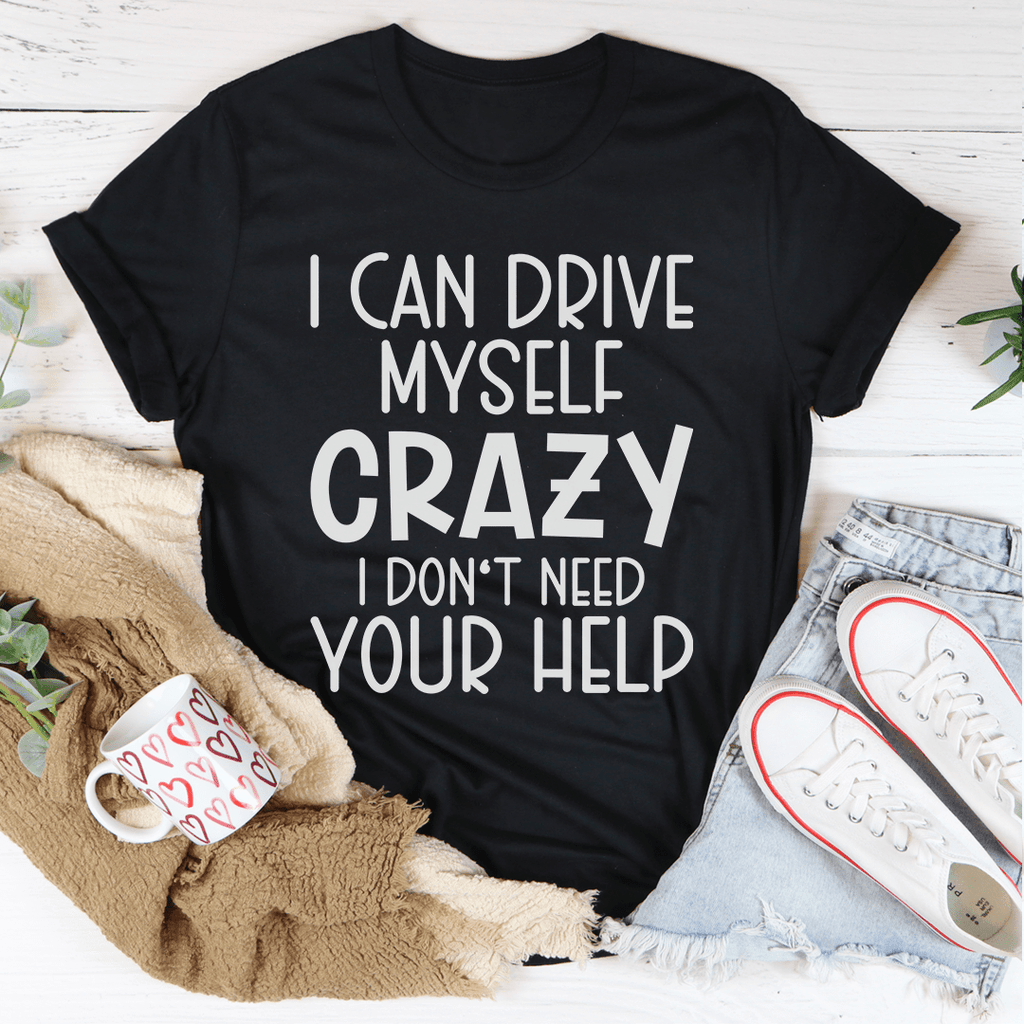 I Can Drive Myself Crazy I Don't Need Your Help Tee Black Heather 3XL