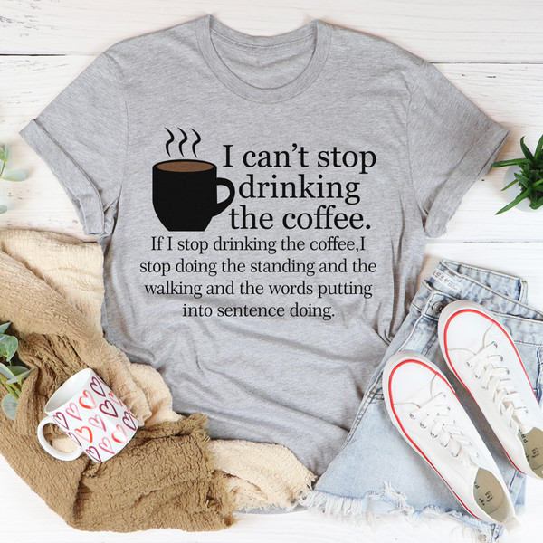 I Can't Stop Drinking The Coffee Tee Athletic Heather S