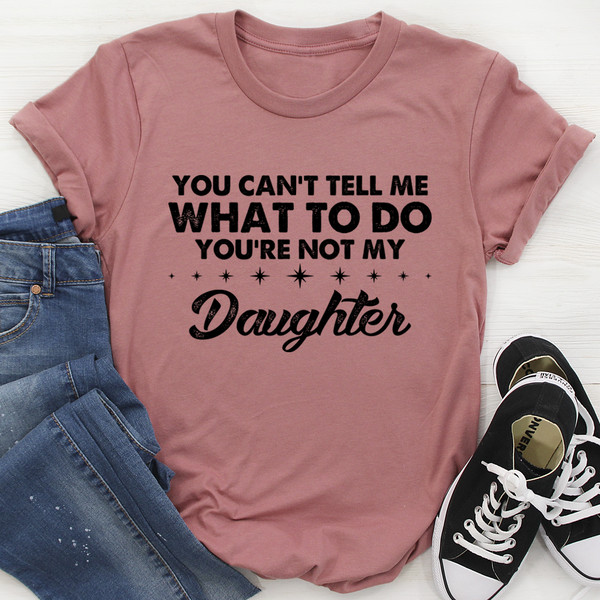 You Can't Tell Me What To Do You're Not My Daughter Tee Athletic Heather M
