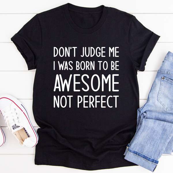 Don't Judge Me I Was Born To Be Awesome Not Perfect Tee Black Heather XL