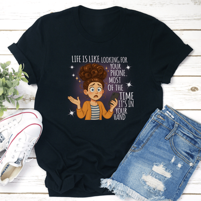 Life Is Like Looking For Your Phone Most Of The Time Its In Your Hand Tee L Black Heather
