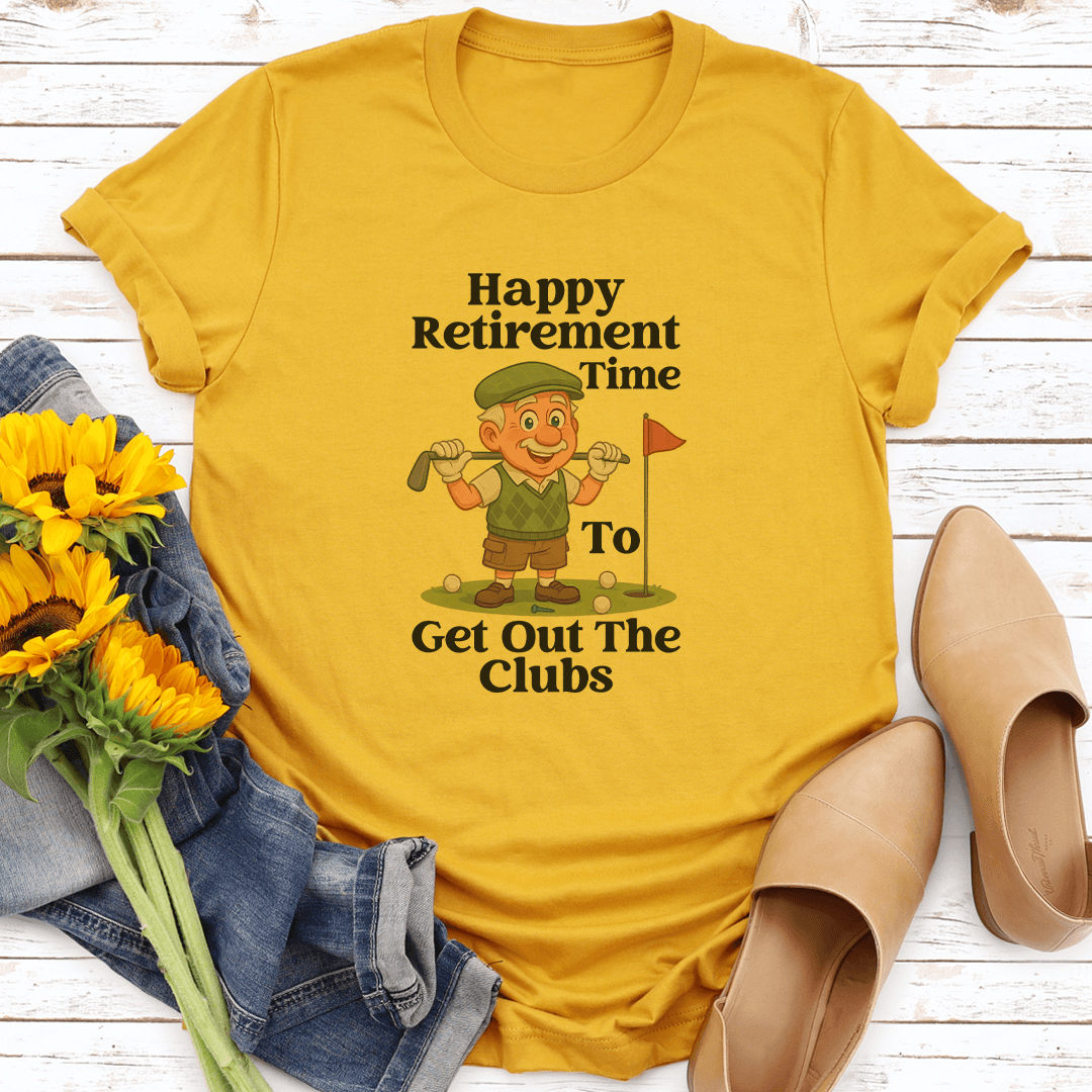 Happy Retirement Time To Get Out The Clubs Tee S Mustard