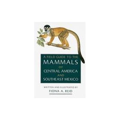 A Field Guide to the Mammals of Central America & Southeast Mexico by Fiona A. Reid (Paperback - Oxf