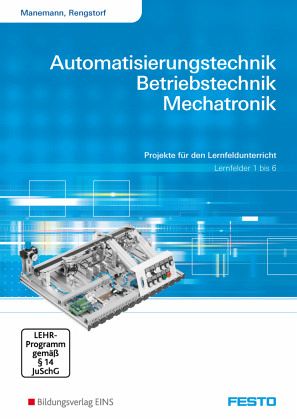 Automatisierungstechnik, Betriebstechnik, Mechatronik, Lernfelder 1 bis 6