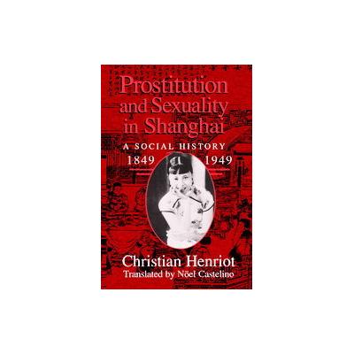 Prostitution and Sexuality in Shanghai by Christian Henriot (Hardcover - Cambridge Univ Pr)