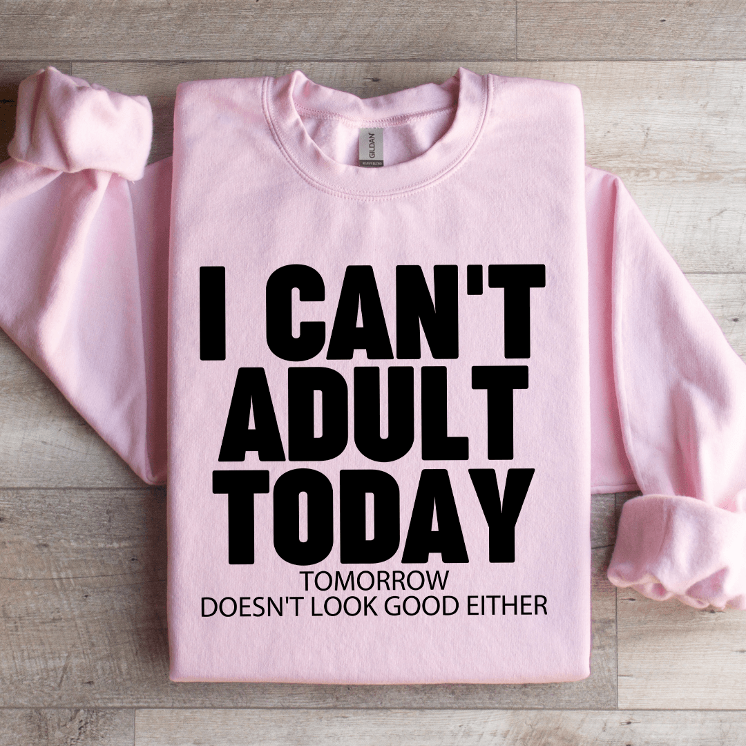 I Can't Adult Today Tomorrow Sweatshirt XL Black