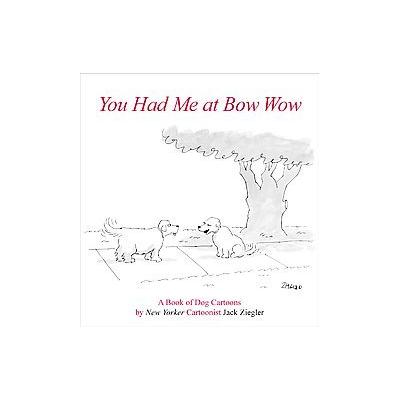You Had Me at Bow Wow by Jack Ziegler (Hardcover - Vendome Pr)
