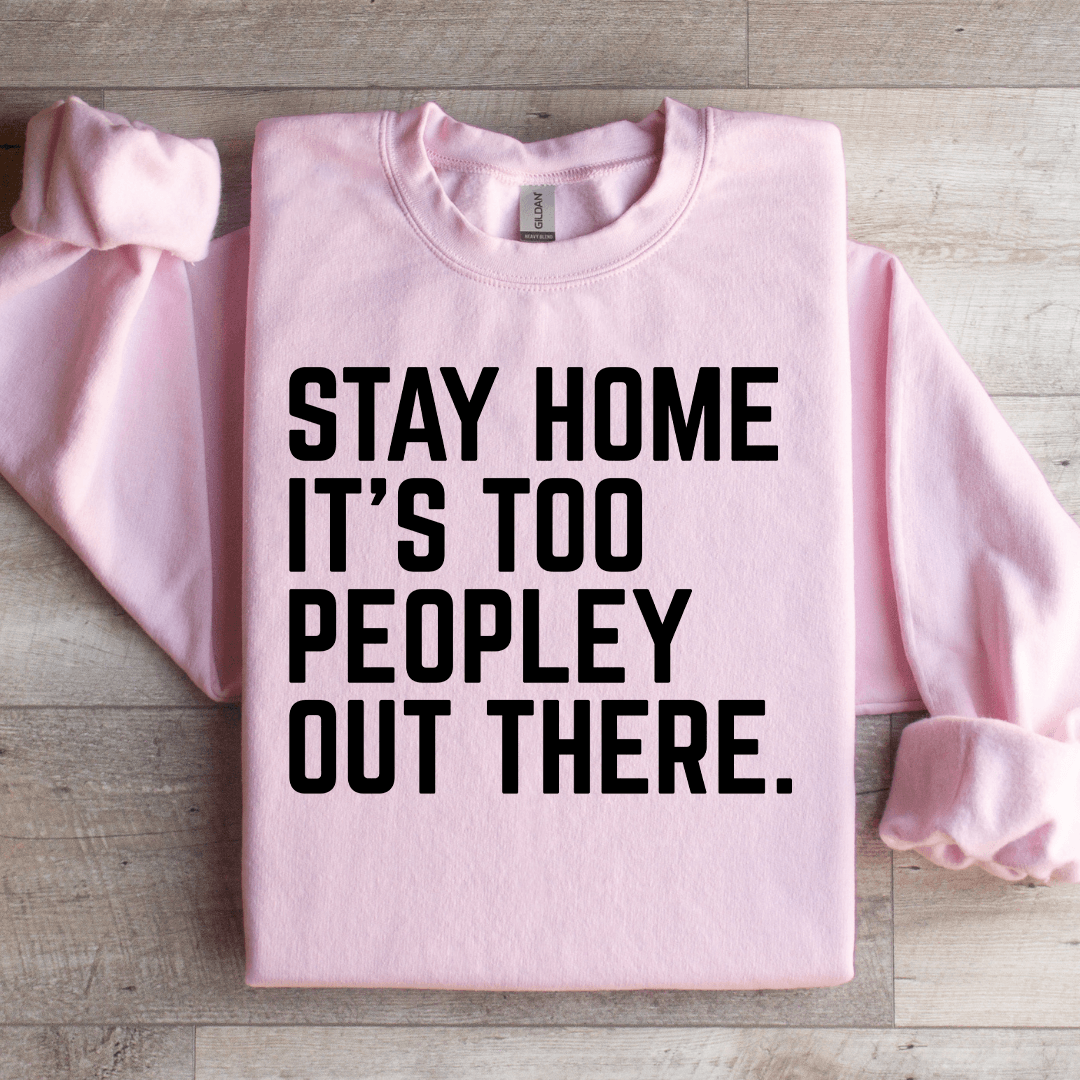 Stay Home It's Too Peopley Out There Sweatshirt S Ash