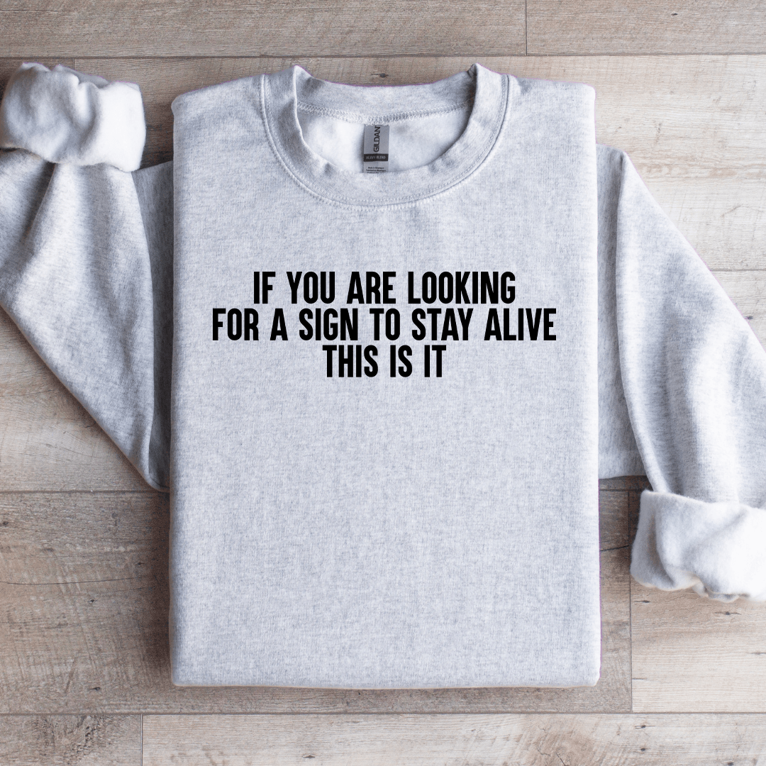 If You Are Looking For A Sign To Stay Alive This Is It Sweatshirt M Ash