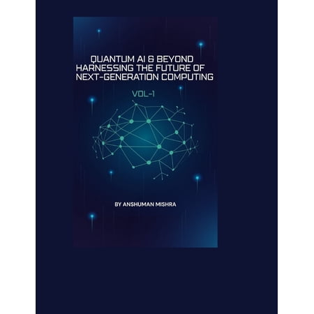 Quantum AI and Quantum Computing Quantum AI & Beyond: Harnessing the Future of Next-Generation Computing VOL-I Book 1 (Paperback)