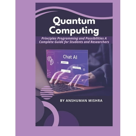 Quantum AI and Quantum Computing Quantum Computing: Principles Programming and Possibilities A Complete Guide for Students and Researchers Book 3 (Paperback)