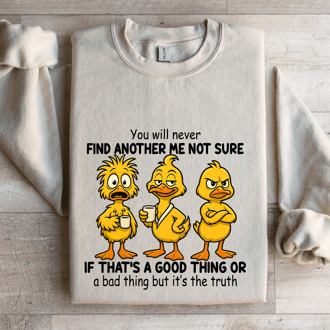 You Will Never Find Another Me Not Sure If That's A Good Thing Sweatshirt 3XL Sand