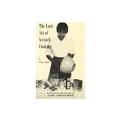 Lost Art of Scratch Cooking by Curtis Parker (Paperback - Curtis Parker)