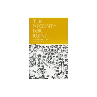 The Necessity for Ruins, and Other Topics by John Brinckerhoff Jackson (Paperback - Univ of Massachu