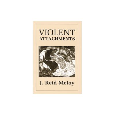 Violent Attachments by J. Reid Meloy (Paperback - Jason Aronson Inc.)