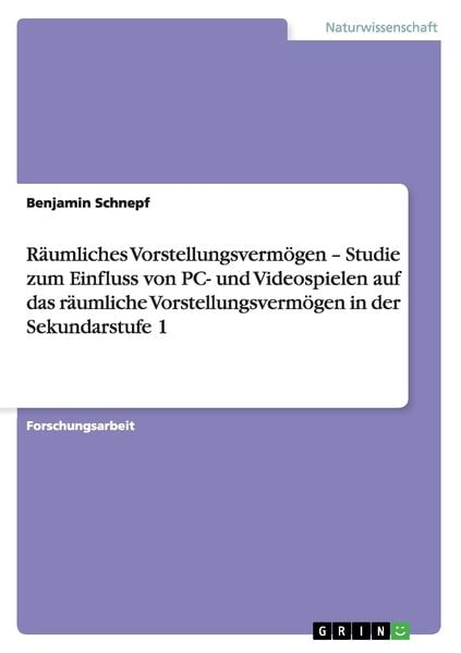 Räumliches Vorstellungsvermögen - Studie zum Einfluss von PC- und Videospielen auf das räumliche Vorstellungsvermögen in der Sekundarstufe 1,