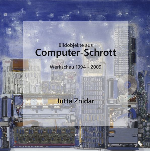 Bildobjekte aus Computer-Schrott, Gebundene Ausgabe von Jutta Znidar, BoD – Books on Demand, 978-3-7347-7088-3