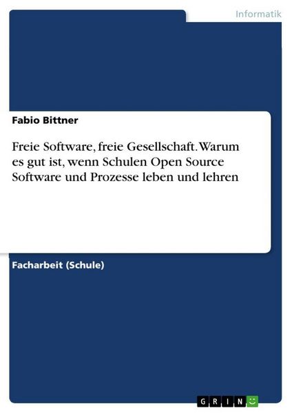 Freie Software, freie Gesellschaft. Warum es gut ist, wenn Schulen Open Source Software und Prozesse leben und lehren, Taschenbuch von Fabio Bittner,