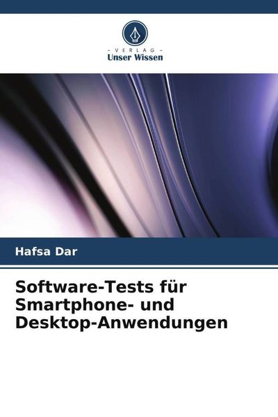 Software-Tests für Smartphone- und Desktop-Anwendungen, Taschenbuch von Hafsa Dar, Verlag Unser Wissen, 978-620-5-69973-7