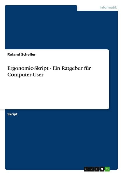 Ergonomie-Skript - Ein Ratgeber für Computer-User, Taschenbuch von Roland Scheller, GRIN, 978-3-638-94442-7