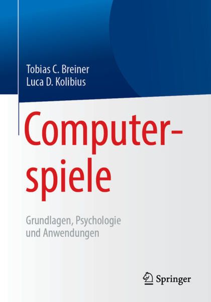 Computerspiele: Grundlagen, Psychologie und Anwendungen, Taschenbuch von Tobias C. Breiner,Luca D. Kolibius, Springer Berlin, 978-3-662-57894-0