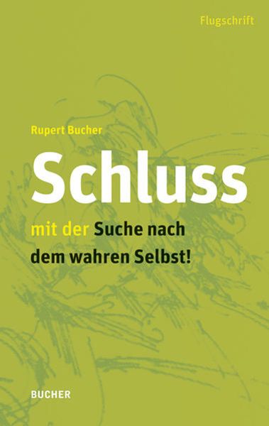 Schluss mit der Suche nach dem wahren Selbst, Taschenbuch von Rupert Bucher, Bucher Verlag GmbH, 978-3-99018-403-5