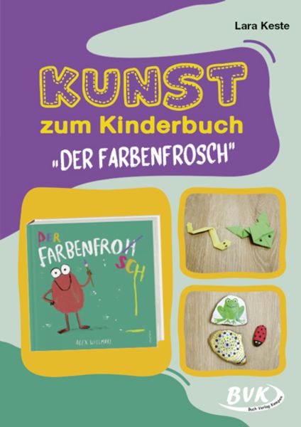 Kunst zum Kinderbuch: Der Farbenfrosch, Geheftet von Lara Keste, BVK Buch Verlag Kempen GmbH, 978-3-96520-232-0