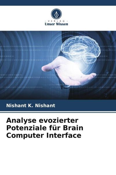 Analyse evozierter Potenziale für Brain Computer Interface, Taschenbuch von Nishant K. Nishant, Verlag Unser Wissen, 978-620-5-18216-1