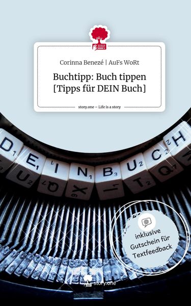 Buchtipp: Buch tippen [Tipps für DEIN Buch]. Life is a Story - story.one, Gebundene Ausgabe von Corinna Benezé AuFs WoRt, Story.one publishing,