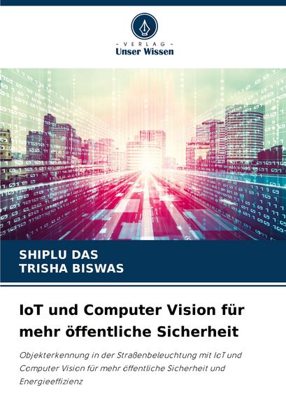 IoT und Computer Vision für mehr öffentliche Sicherheit, Taschenbuch von Shiplu das,Trisha Biswas, Verlag Unser Wissen, 978-3-330-76307-4