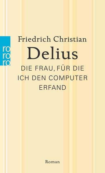 Die Frau, für die ich den Computer erfand, Taschenbuch von Friedrich Christian Delius, Rowohlt Taschenbuch, 978-3-499-26784-0