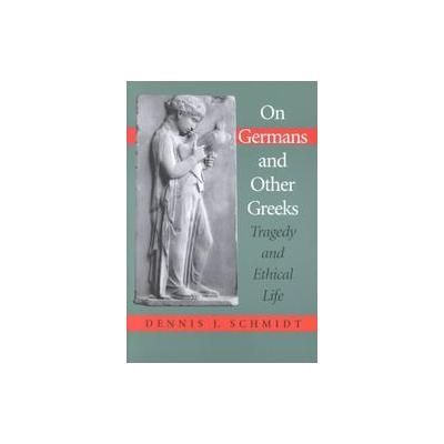 On Germans & Other Greeks by Dennis J. Schmidt (Paperback - Indiana Univ Pr)