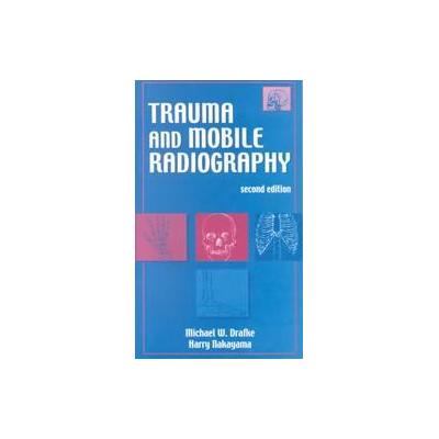 Trauma and Mobile Radiography by Harry Nakayama (Paperback - F.A. Davis Co)