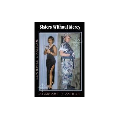 Sisters Without Mercy by Clarence J. Moore (Paperback - Writers Club Pr)