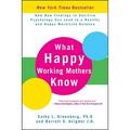 What Happy Working Mothers Know: How New Findings in Positive Psychology Can Lead to a Healthy and Happy Work/Life Balance (Hardcover)
