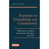 Socrates on Friendship and Community: Reflections on Plato s Symposium Phaedrus Andlysis (Hardcover)