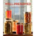 Well-Preserved : Recipes and Techniques for Putting Up Small Batches of Seasonal Foods