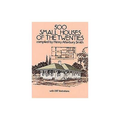 500 Small Houses of the Twenties by Henry Atterbury Smith (Paperback - Reprint)