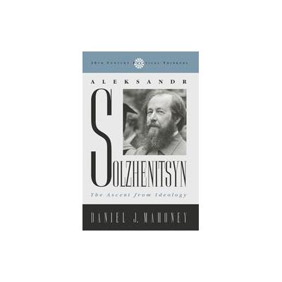 Aleksandr Solzhenitsyn by Daniel J. Mahoney (Paperback - Rowman & Littlefield Pub Inc)
