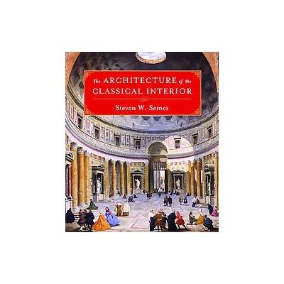 The Architecture of the Classical Interior by Steven W. Semes (Hardcover - W W Norton & Co Inc)