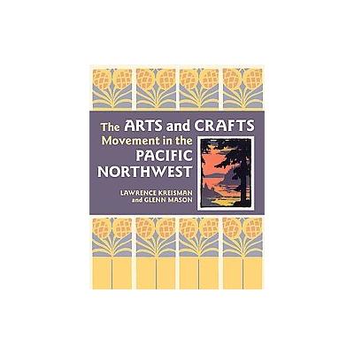 The Arts and Crafts Movement in the Pacific Northwest by Glenn Mason (Hardcover - Timber Pr)