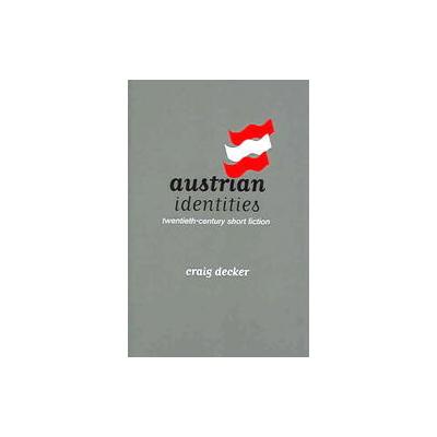 Austrian Identities Twentieth-Century Short Fiction by Craig Decker (Paperback - Ariadne Pr)