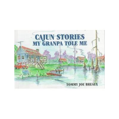 Cajun Stories My Grandpa Tole Me by Tommy Joe Breaux (Paperback - Pelican Pub Co Inc)