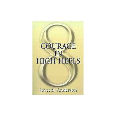 Courage in High Heels by Joyce S. Anderson (Paperback - Publishamerica Inc)