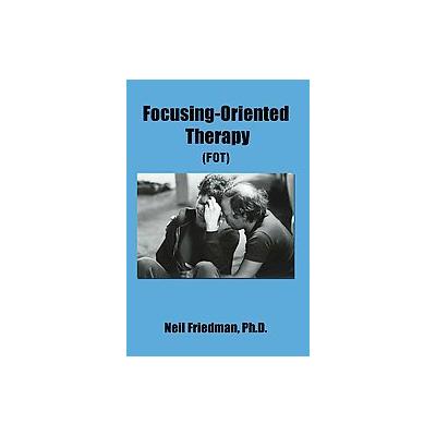 Focusing-Oriented Therapy by Neil Friedman (Paperback - iUniverse, Inc.)