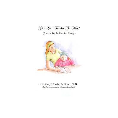 Give Your Teacher This Note! by Gwendolyn Jevita Cheatham (Paperback - AuthorHouse)